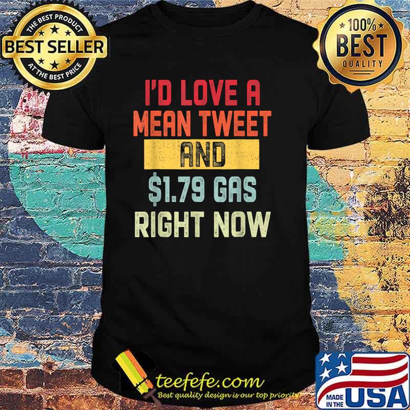 Id Love A Mean Tweet And 1.79 Gas Right Now Pro Trump T-Shirt
