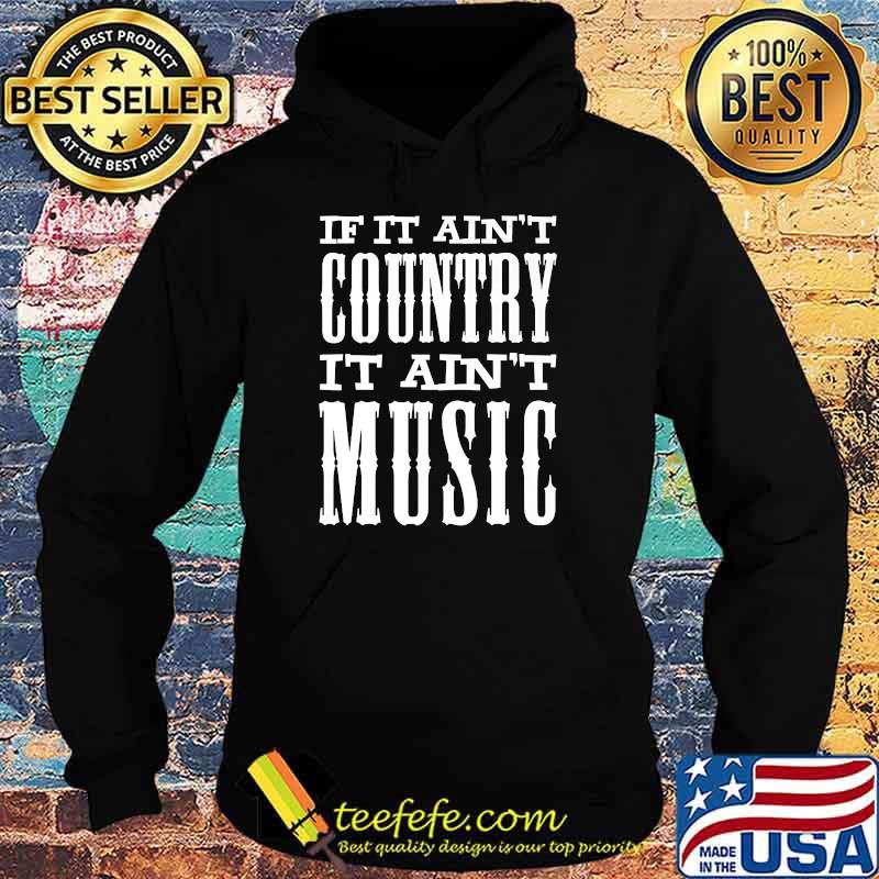 If It Ain't Country It Ain't Music Funny T-Shirt Hoodie If It Ain't Country It Ain't Music Funny T-Shirt Hoodie