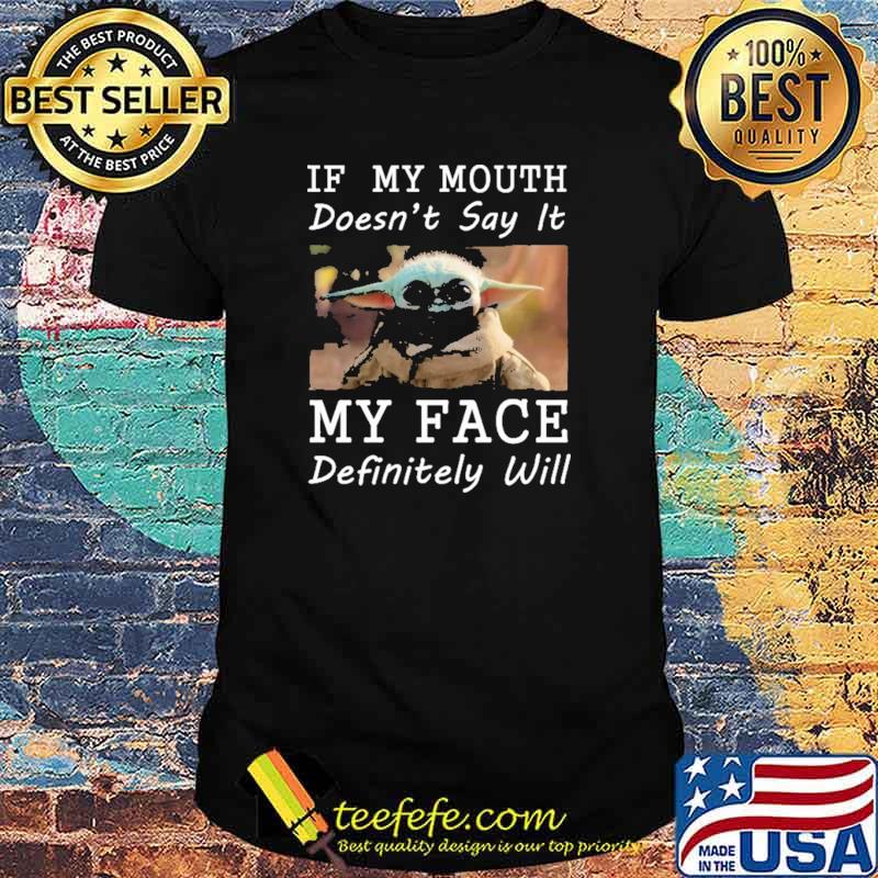 If My Mouth Doesn't Say It My Face Definitely Will Baby Yoda Shirt