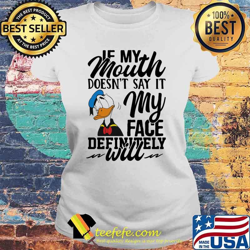 If My Mouth Doesn't Say It My Face Definitely Will Duck Shirt Laides tee If My Mouth Doesn't Say It My Face Definitely Will Duck Shirt Laides tee