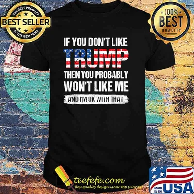 If You Don't Like Trump Then You Probably Won't Like Me Flag T-Shirt