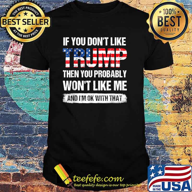 If You Don't Like Trump Then You Probably Won't Like Me Flag T-Shirt