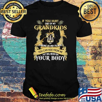 If You Hurt ne Of My Grandkids There Is No Place You Can Hide From Me They Will Never Find Your Body Lion Shirt