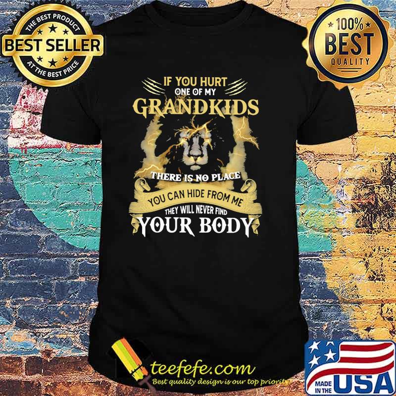 If You Hurt ne Of My Grandkids There Is No Place You Can Hide From Me They Will Never Find Your Body Lion Shirt