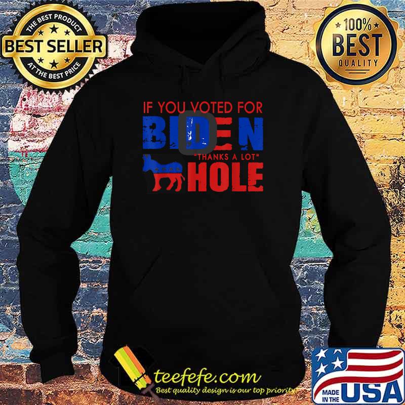If you voted for biden thanks a lot hole election T-Shirt Hoodie If you voted for biden thanks a lot hole election T-Shirt Hoodie