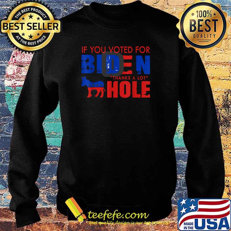 If you voted for biden thanks a lot hole election T-Shirt Sweater If you voted for biden thanks a lot hole election T-Shirt Sweater