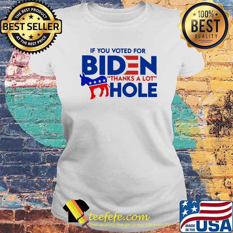 If You Voted For Biden Thanks A Lot Hole Shirt Laides tee If You Voted For Biden Thanks A Lot Hole Shirt Laides tee