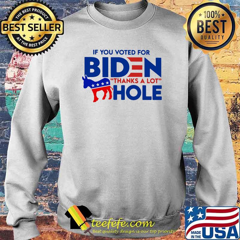 If You Voted For Biden Thanks A Lot Hole Shirt Sweater If You Voted For Biden Thanks A Lot Hole Shirt Sweater