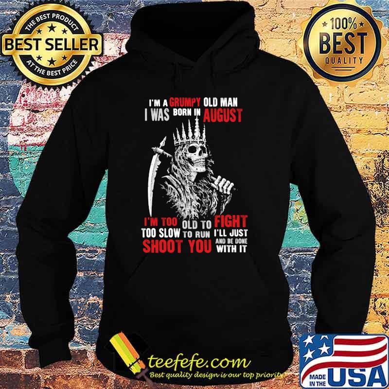 Im a grumpy old man i was born in August too slow to run shoot you skull s Hoodie Im a grumpy old man i was born in August too slow to run shoot you skull s Hoodie