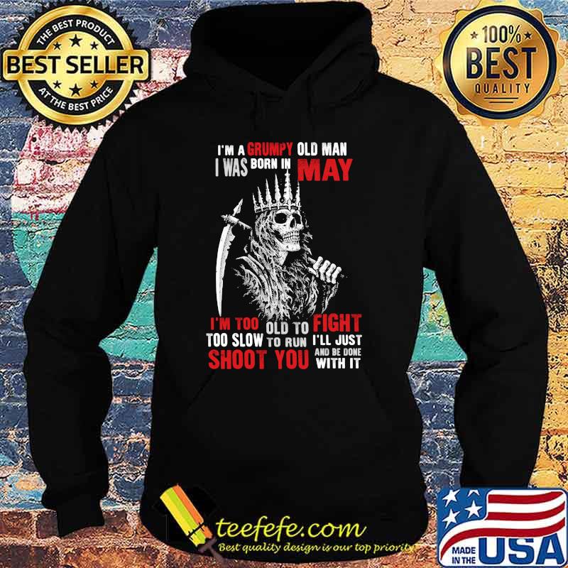 Im a grumpy old man i was born in May too slow to run shoot you skull s Hoodie Im a grumpy old man i was born in May too slow to run shoot you skull s Hoodie