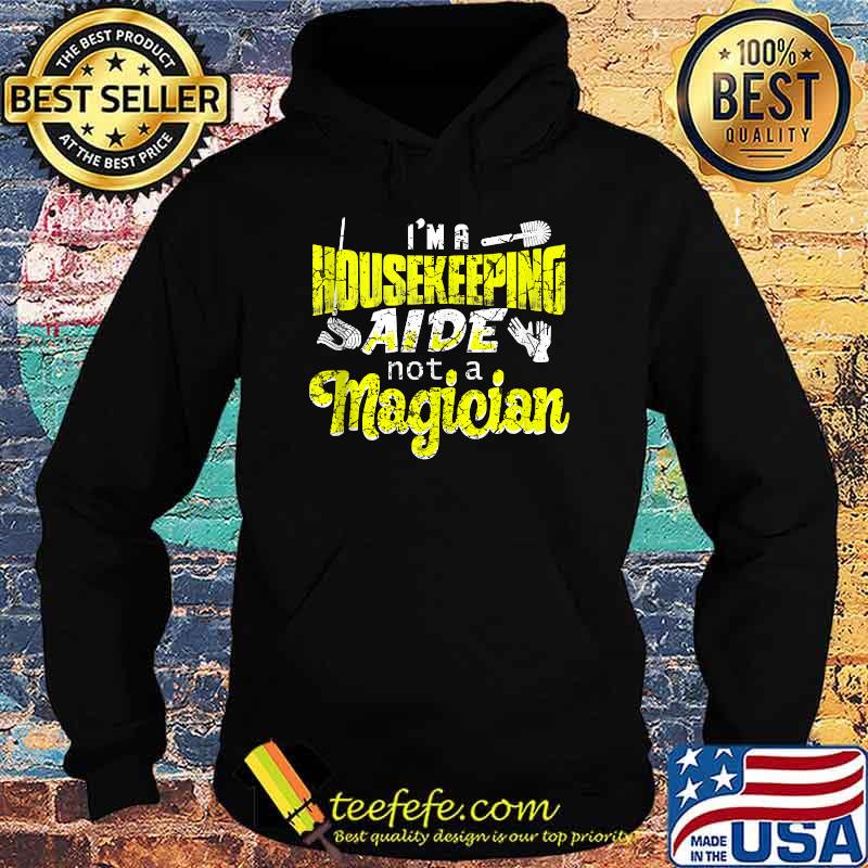 Im a Housekeeping aide not a magician Cleaning Staff Shirt Hoodie Im a Housekeeping aide not a magician Cleaning Staff Shirt Hoodie