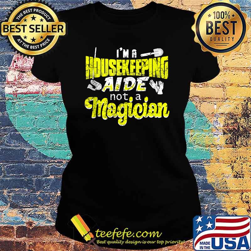 Im a Housekeeping aide not a magician Cleaning Staff Shirt Ladies tee Im a Housekeeping aide not a magician Cleaning Staff Shirt Ladies tee
