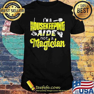 Im a Housekeeping aide not a magician Cleaning Staff Shirt