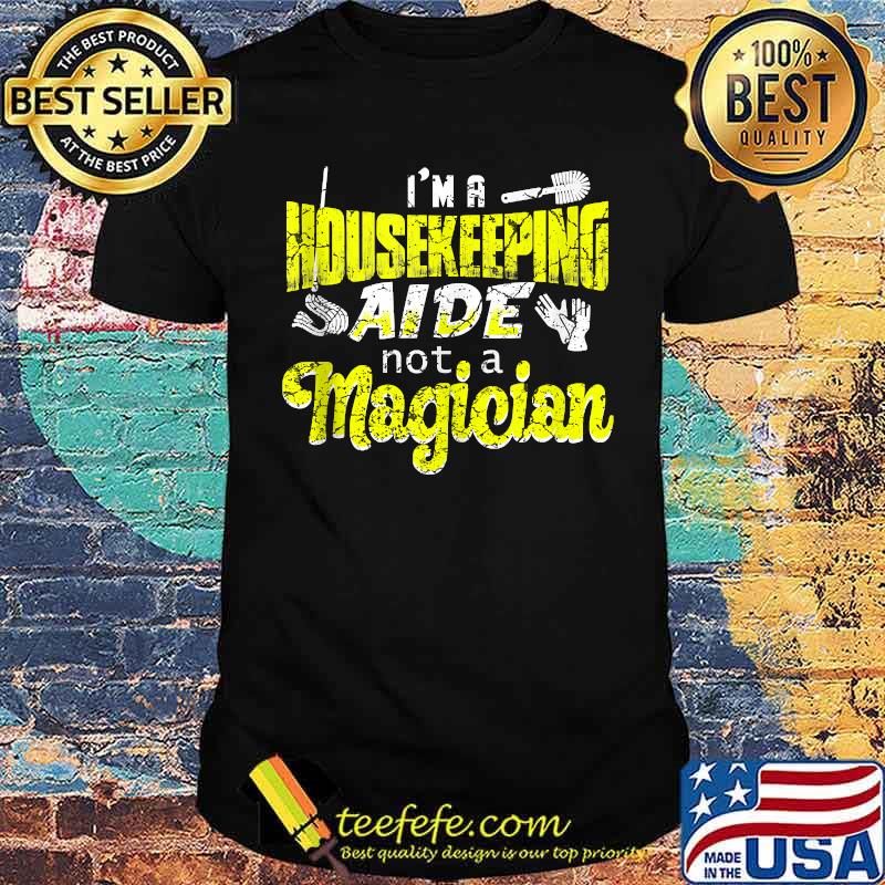 Im a Housekeeping aide not a magician Cleaning Staff Shirt