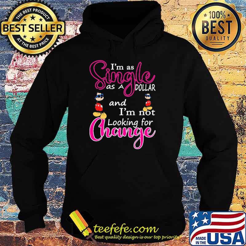 Im as single as a dollar and im not looking for change mickey s Hoodie Im as single as a dollar and im not looking for change mickey s Hoodie