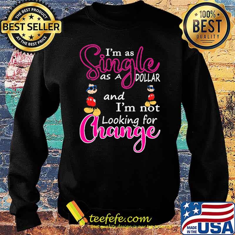 Im as single as a dollar and im not looking for change mickey s Sweater Im as single as a dollar and im not looking for change mickey s Sweater