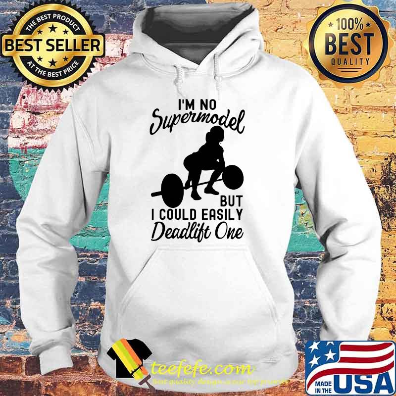 Im no supermodel but i could easily deadlift one weight lifting Hoodie Im no supermodel but i could easily deadlift one weight lifting Hoodie