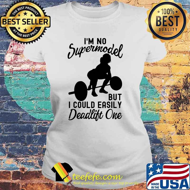 Im no supermodel but i could easily deadlift one weight lifting Laides tee Im no supermodel but i could easily deadlift one weight lifting Laides tee
