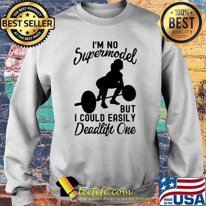 Im no supermodel but i could easily deadlift one weight lifting Sweater Im no supermodel but i could easily deadlift one weight lifting Sweater