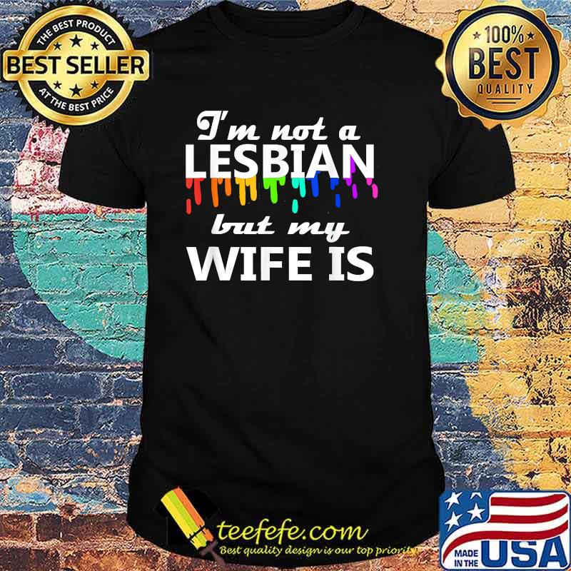 Im Not A Lesbian But My Wife Is Couple LGBT Wedding T-Shirt Im Not A Lesbian But My Wife Is Couple LGBT Wedding T-Shirt