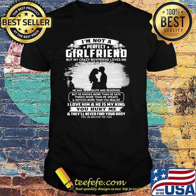 Im not a perfect girlfriend you hurt me theyll never find your body shirt