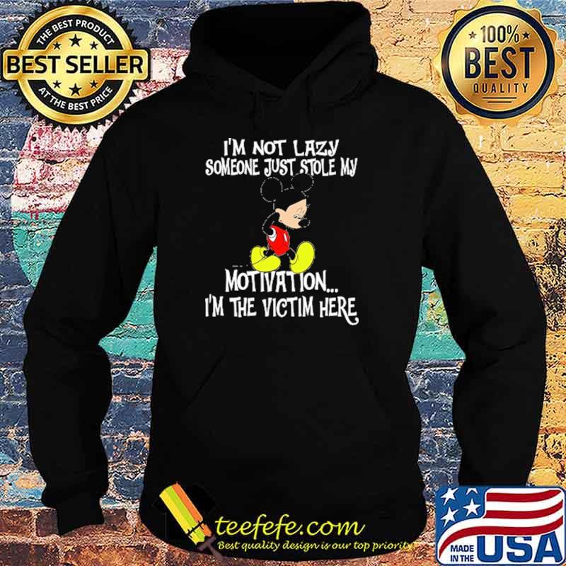 Im not lazy someone just stole my motivation im the victim here mickey s Hoodie Im not lazy someone just stole my motivation im the victim here mickey s Hoodie