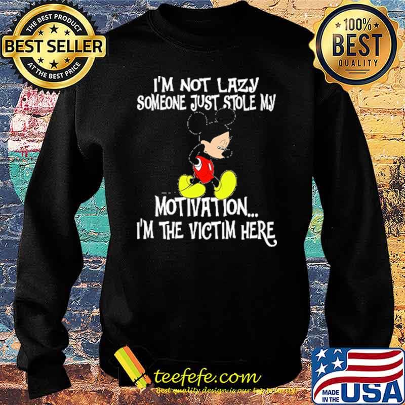 Im not lazy someone just stole my motivation im the victim here mickey s Sweater Im not lazy someone just stole my motivation im the victim here mickey s Sweater