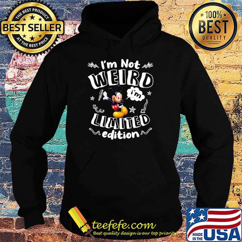Im not weird im limited edition mickey s Hoodie Im not weird im limited edition mickey s Hoodie