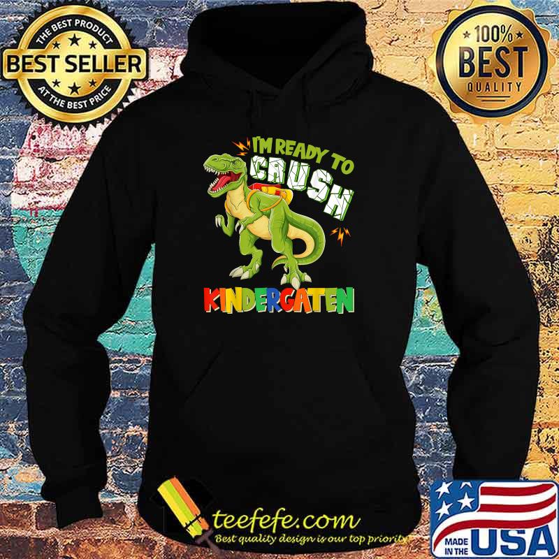 Im ready to Crush Kindergarten Dinousar Back To School T-rex T-Shirt Hoodie Im ready to Crush Kindergarten Dinousar Back To School T-rex T-Shirt Hoodie