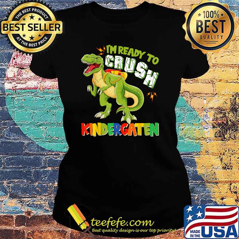 Im ready to Crush Kindergarten Dinousar Back To School T-rex T-Shirt Ladies tee Im ready to Crush Kindergarten Dinousar Back To School T-rex T-Shirt Ladies tee