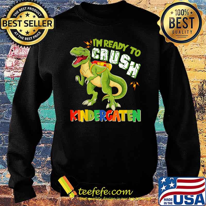 Im ready to Crush Kindergarten Dinousar Back To School T-rex T-Shirt Sweater Im ready to Crush Kindergarten Dinousar Back To School T-rex T-Shirt Sweater