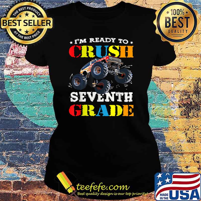 Im Ready To Crush Seventh Grade Monster Truck Back To School Shirt Ladies tee Im Ready To Crush Seventh Grade Monster Truck Back To School Shirt Ladies tee
