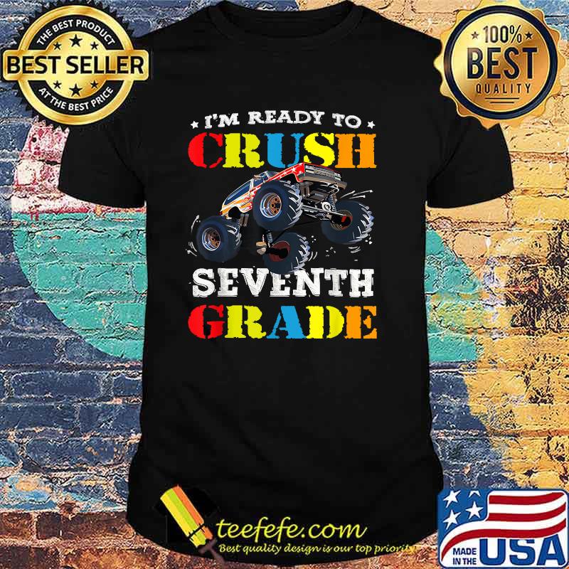 Im Ready To Crush Seventh Grade Monster Truck Back To School Shirt