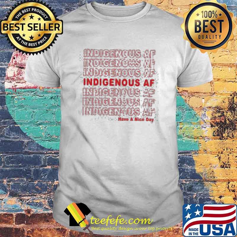 Indigenous AF Make A Nice Day Shirt Indigenous AF Make A Nice Day Shirt