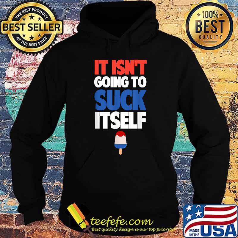 It Isn't Going to Suck Itself Shirt Hoodie It Isn't Going to Suck Itself Shirt Hoodie