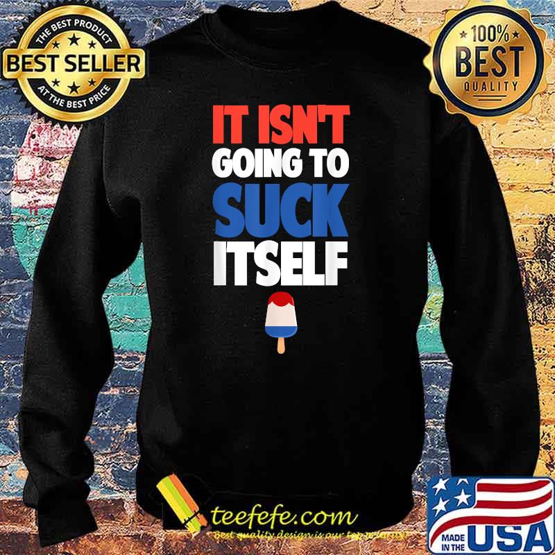 It Isn't Going to Suck Itself Shirt Sweater It Isn't Going to Suck Itself Shirt Sweater
