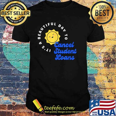 It's a Beautiful Day to CANCEL STUDENT LOANS T Shirt
