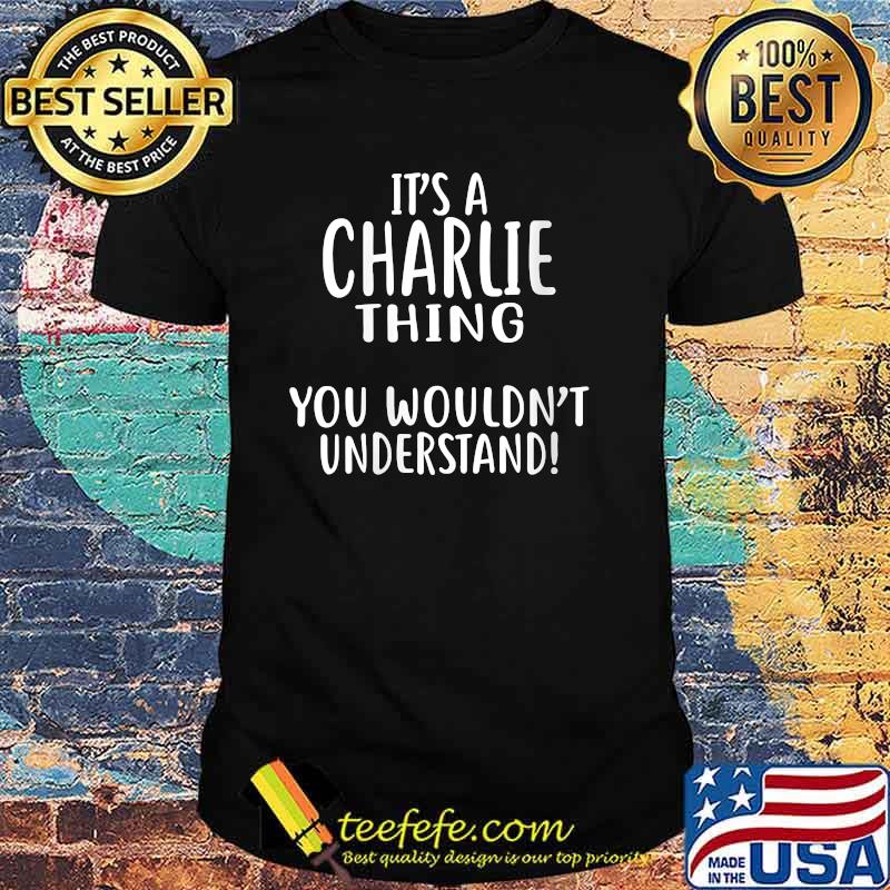 It's A CHARLIE Thing, You Wouldn't Understand T-Shirt