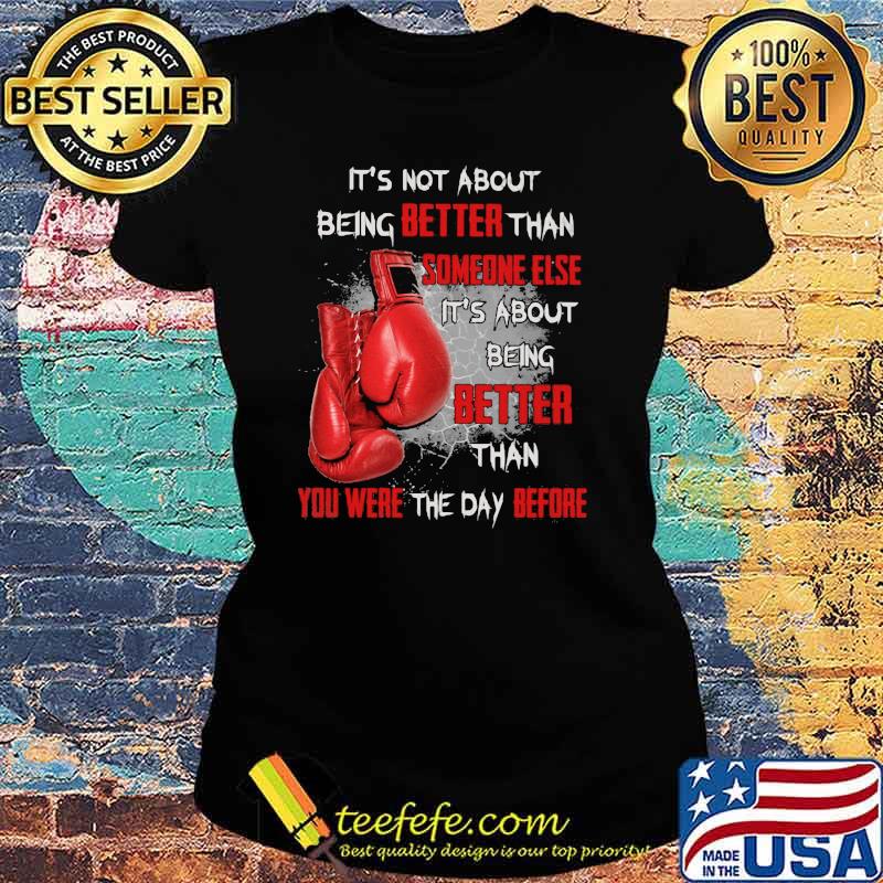 It's not About Being Better Than Someone Else It's About Being Better than You Were The Day Before Boxing Shirt Ladies tee It's not About Being Better Than Someone Else It's About Being Better than You Were The Day Before Boxing Shirt Ladies tee