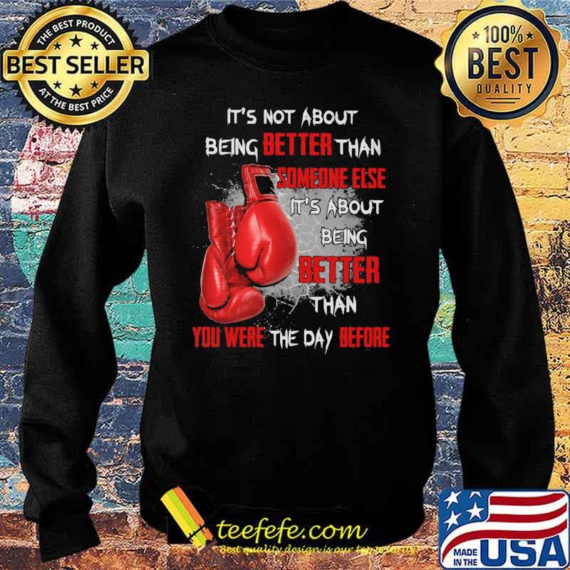 It's not About Being Better Than Someone Else It's About Being Better than You Were The Day Before Boxing Shirt Sweater It's not About Being Better Than Someone Else It's About Being Better than You Were The Day Before Boxing Shirt Sweater