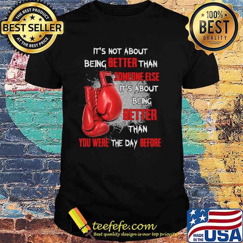 It's not About Being Better Than Someone Else It's About Being Better than You Were The Day Before Boxing Shirt It's not About Being Better Than Someone Else It's About Being Better than You Were The Day Before Boxing Shirt