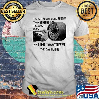 It's not About Being Better Than Someone Else It's About Being Better than You Were The Day Before Shirt