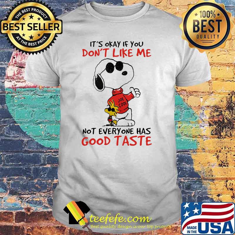 It's Okay If You Don't Like Me Not everyone Has Good Taste Snoopy Shirt