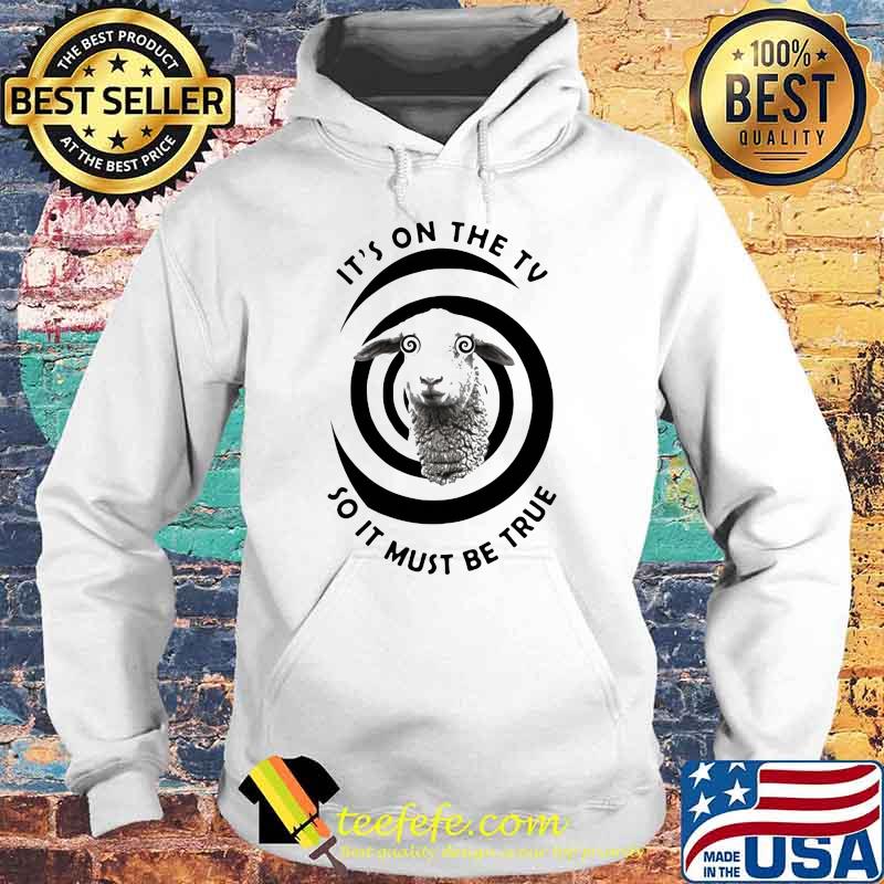 IT's On The TV So It Must Be true Sheep Shirt Hoodie IT's On The TV So It Must Be true Sheep Shirt Hoodie