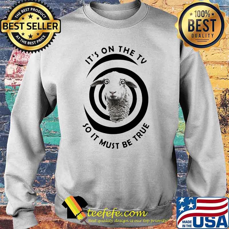 IT's On The TV So It Must Be true Sheep Shirt Sweater IT's On The TV So It Must Be true Sheep Shirt Sweater