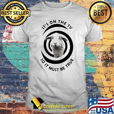 IT's On The TV So It Must Be true Sheep Shirt