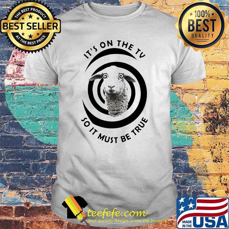 IT's On The TV So It Must Be true Sheep Shirt