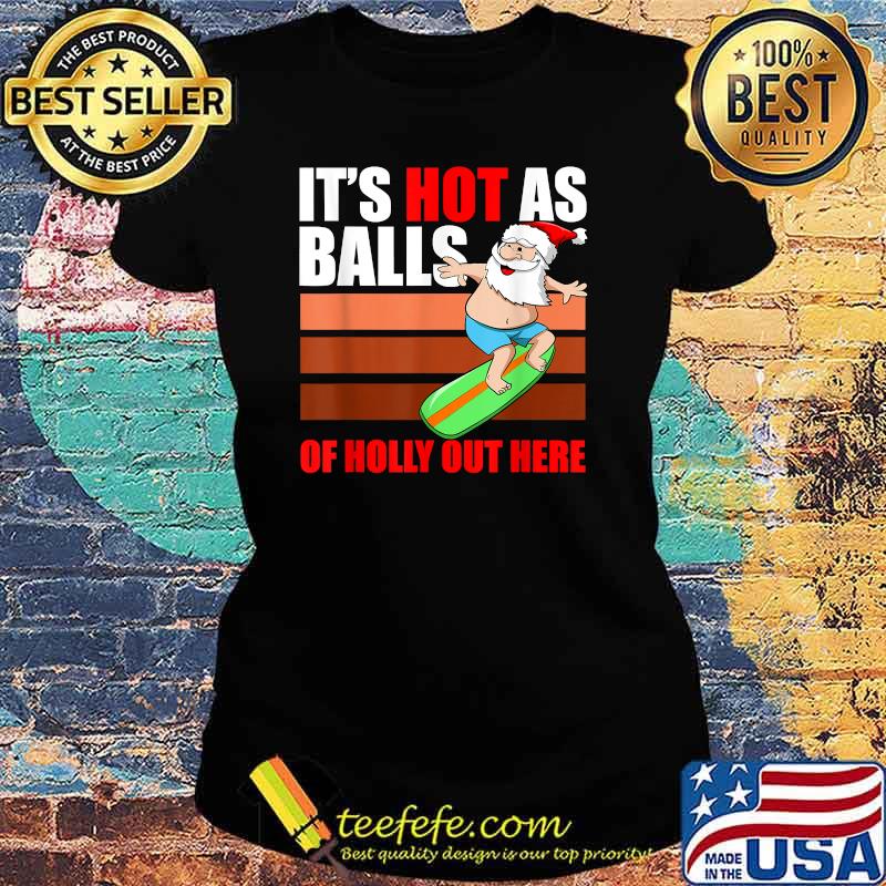 Its Hot As Balls Of Holly Out Here Surfer Santa Xmas Party Christmas In July T-Shirt Ladies tee Its Hot As Balls Of Holly Out Here Surfer Santa Xmas Party Christmas In July T-Shirt Ladies tee