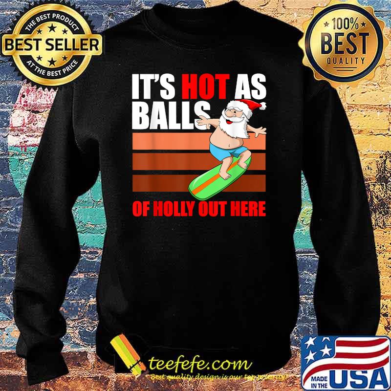 Its Hot As Balls Of Holly Out Here Surfer Santa Xmas Party Christmas In July T-Shirt Sweater Its Hot As Balls Of Holly Out Here Surfer Santa Xmas Party Christmas In July T-Shirt Sweater