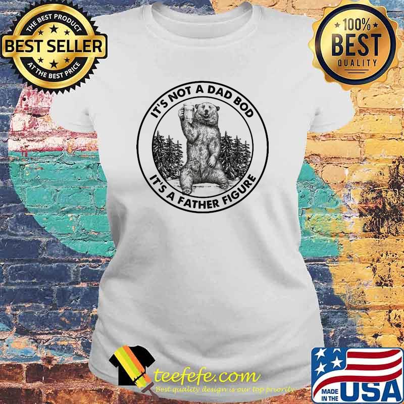 Its not a dad bod its a father figure bear s Laides tee Its not a dad bod its a father figure bear s Laides tee